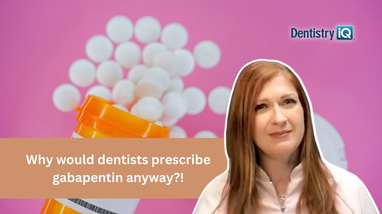 Why would a dentist prescribe gabapentin anyway? Dentistry IQ