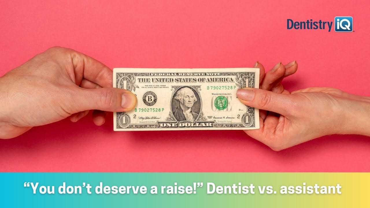 &ldquo;I want a raise!&rdquo; &ldquo;You don&rsquo;t deserve one!&rdquo; Dentist-assistant battles
