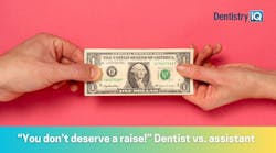 “I want a raise!” “You don’t deserve one!” Dentist-assistant battles “I want a raise!” “You don’t deserve one!” Dentist-assistant battles